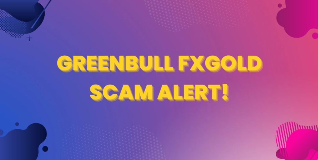 GreenBull FXGold, GreenBull FXGold scam, GreenBull FXGold review, GreenBull FXGold 2022, GreenBull FXGold 2023, GreenBull FXGold news, GreenBull FXGold update,